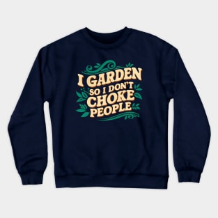 I Garden so I Don't Choke People | Gardening Crewneck Sweatshirt